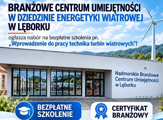 BRANŻOWE CENTRUM UMIEJĘTNOŚCI W DZIEDZINIE ENERGETYKI WIATROWEJ W LĘBORKU ogłasza nabór na bezpłatne szkolenia pn. „Wprowadzenie do pracy technika turbin wiatrowych”!